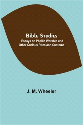 Bible Studies: Essays on Phallic Worship and Other Curious Rites and Customs