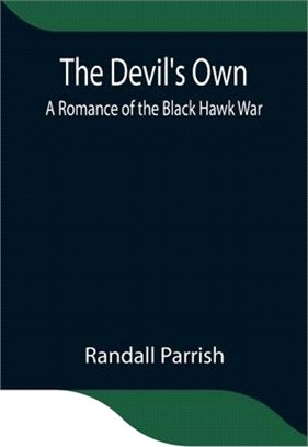 The Devil's Own: A Romance of the Black Hawk War