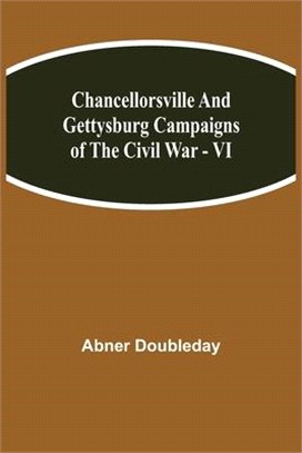 Chancellorsville and Gettysburg Campaigns of the Civil War - VI