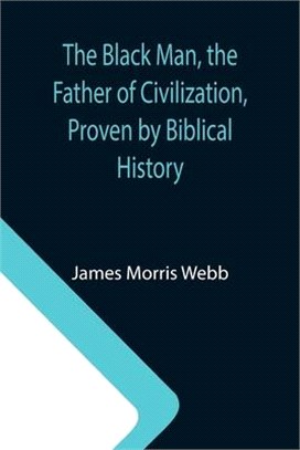 The Black Man, the Father of Civilization, Proven by Biblical History