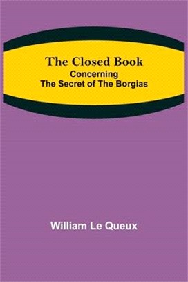 The Closed Book; Concerning the Secret of the Borgias