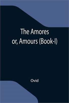 The Amores; or, Amours (Book-I)