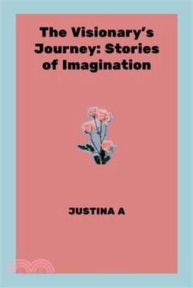 The Visionary's Journey: Stories of Imagination