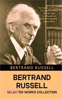 Bertrand Russell Selected Works Collection: The Problems of Philosophy, The Analysis of Mind, Why Men Fight, Free Thought and Official Propaganda, and