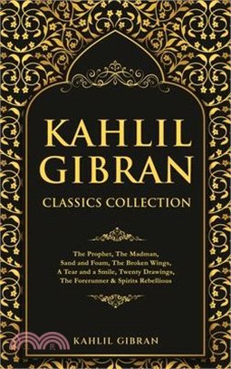 Kahlil Gibran Classics Collection: The Prophet, The Madman, Sand and Foam, The Broken Wings, A Tear and a Smile, Twenty Drawings, The Forerunner & Spi