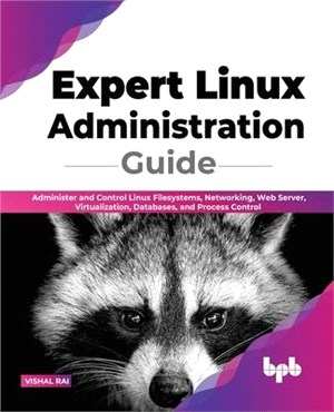 Expert Linux Administration Guide: Administer and Control Linux Filesystems, Networking, Web Server, Virtualization, Databases, and Process Control (E