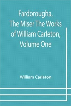 Fardorougha, The Miser The Works of William Carleton, Volume One