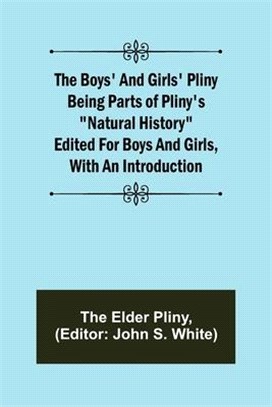 The Boys' and Girls' Pliny; Being parts of Pliny's Natural History edited for boys and girls, with an Introduction