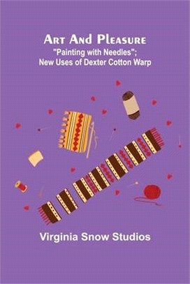 Art and Pleasure: Painting with Needles; New Uses of Dexter Cotton Warp