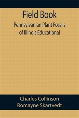 Field Book: Pennsylvanian Plant Fossils of Illinois Educational