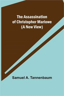 The Assassination of Christopher Marlowe (A New View)