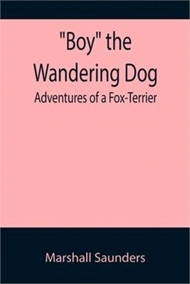 Boy the Wandering Dog: Adventures of a Fox-Terrier