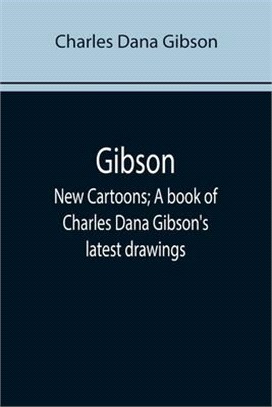 Gibson: New Cartoons; A book of Charles Dana Gibson's latest drawings