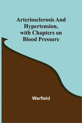 Arteriosclerosis and Hypertension, with Chapters on Blood Pressure