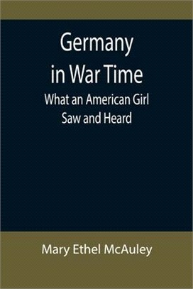 Germany in War Time: What an American Girl Saw and Heard