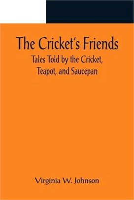 The Cricket's Friends; Tales Told by the Cricket, Teapot, and Saucepan
