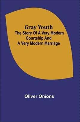Gray youth: The story of a very modern courtship and a very modern marriage