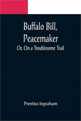 Buffalo Bill, Peacemaker; Or, On a Troublesome Trail