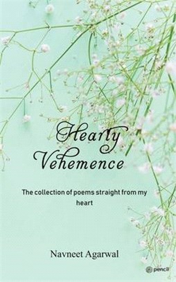 Hearty Vehemence Vol I: The collection of poems straight from my heart