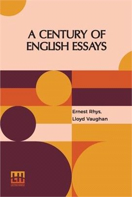 A Century Of English Essays: An Anthology Ranging From Caxton To R. L. Stevenson & The Writers Of Our Own Time. Chosen By Ernest Rhys And Lloyd Vau