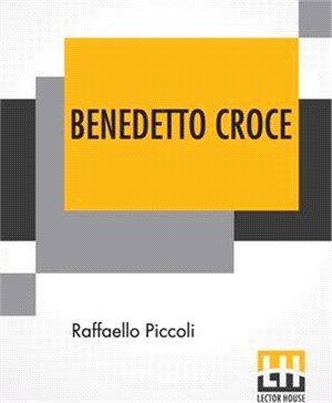 Benedetto Croce: An Introduction To His Philosophy With A Foreword By H. Wildon Carr