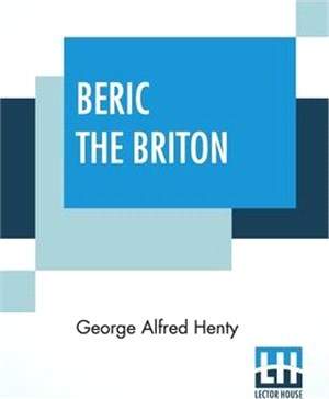 Beric The Briton: A Story Of The Roman Invasion