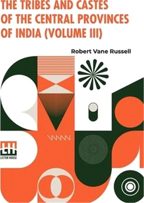 The Tribes And Castes Of The Central Provinces Of India (Volume III): Assisted By Rai Bahadur Hīra Lāl, In Four Volumes, Vol. III.