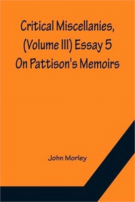 Critical Miscellanies, (Volume III) Essay 5: On Pattison's Memoirs