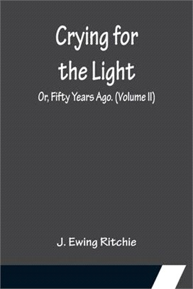 Crying for the Light; Or, Fifty Years Ago. (Volume II)