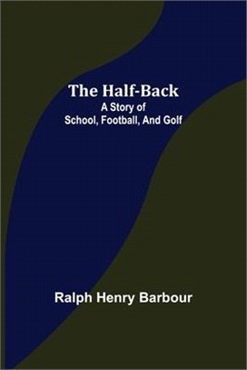 The Half-Back: A Story of School, Football, and Golf