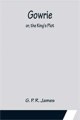 Gowrie; or, the King's Plot.
