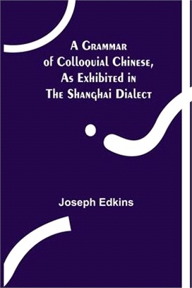 A Grammar of Colloquial Chinese, as Exhibited in the Shanghai Dialect
