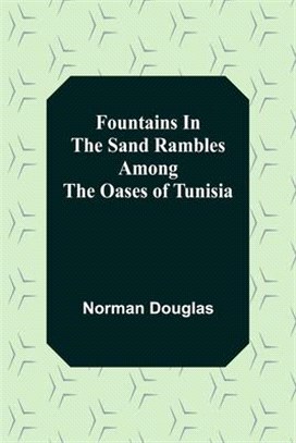 Fountains In The Sand Rambles Among The Oases Of Tunisia