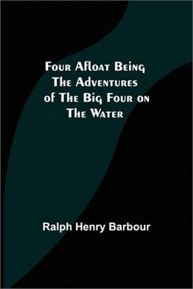 Four Afloat Being the Adventures of the Big Four on the Water