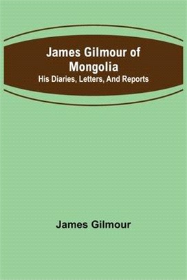 James Gilmour of Mongolia: His diaries, letters, and reports