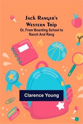 Jack Ranger's Western Trip; Or, from Boarding School to Ranch and Rang