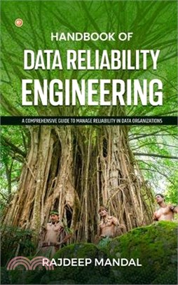 Handbook Of Data Reliability Engineering: A Comprehensive Guide To Manage Reliability In Data Organizations