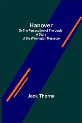 Hanover; Or The Persecution of the Lowly; A Story of the Wilmington Massacre.