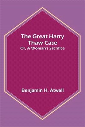 The Great Harry Thaw Case; Or, A Woman's Sacrifice