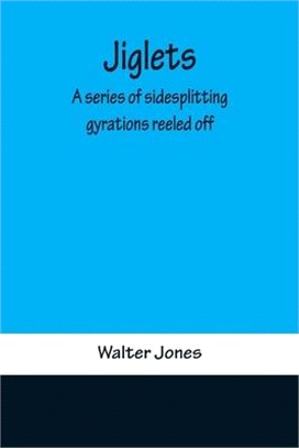 Jiglets: A series of sidesplitting gyrations reeled off