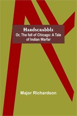 Hardscrabble; or, the fall of Chicago: a tale of Indian warfar