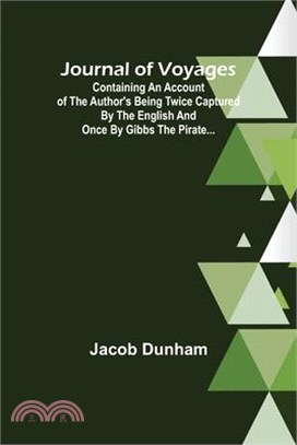 Journal of Voyages; Containing an Account of the Author's being Twice Captured by the English and Once by Gibbs the Pirate...