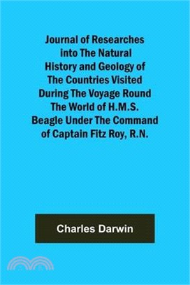 Journal of Researches into the Natural History and Geology of the Countries Visited During the Voyage Round the World of H.M.S. Beagle Under the Comma