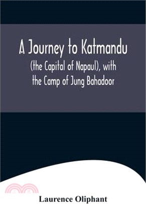 A Journey to Katmandu (the Capital of Napaul), with the Camp of Jung Bahadoor; Including a Sketch of the Nepaulese Ambassador at Home