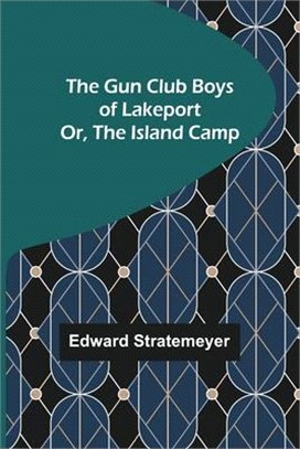 The Gun Club Boys of Lakeport; Or, The Island Camp