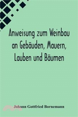 Anweisung zum Weinbau an Gebäuden, Mauern, Lauben und Bäumen; Herausgegeben zu Ermunterung der Kinder zu edler Thätigkeit