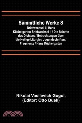 Sämmtliche Werke 8: Briefwechsel II, Hans Küchelgarten Briefwechsel II / Die Beichte des Dichters / Betrachtungen über die Heilige Liturgi