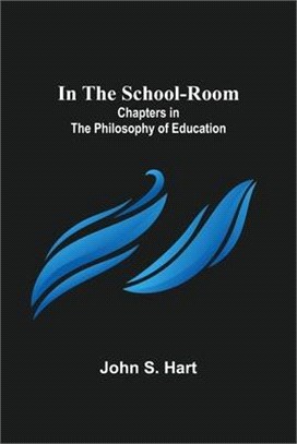 In the School-Room; Chapters in the Philosophy of Education