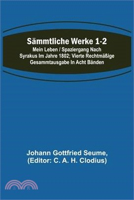 Sämmtliche Werke 1-2: Mein Leben / Spaziergang nach Syrakus im Jahre 1802; Vierte rechtmäßige Gesammtausgabe in acht Bänden