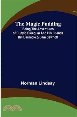 The Magic Pudding; Being the Adventures of Bunyip Bluegum and His Friends Bill Barnacle & Sam Sawnoff